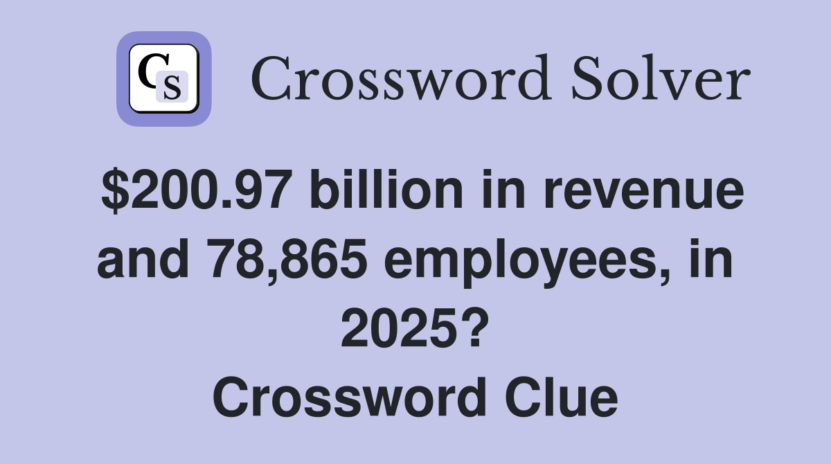 $200.97 billion in revenue and 78,865 employees, in 2025? Crossword Clue
