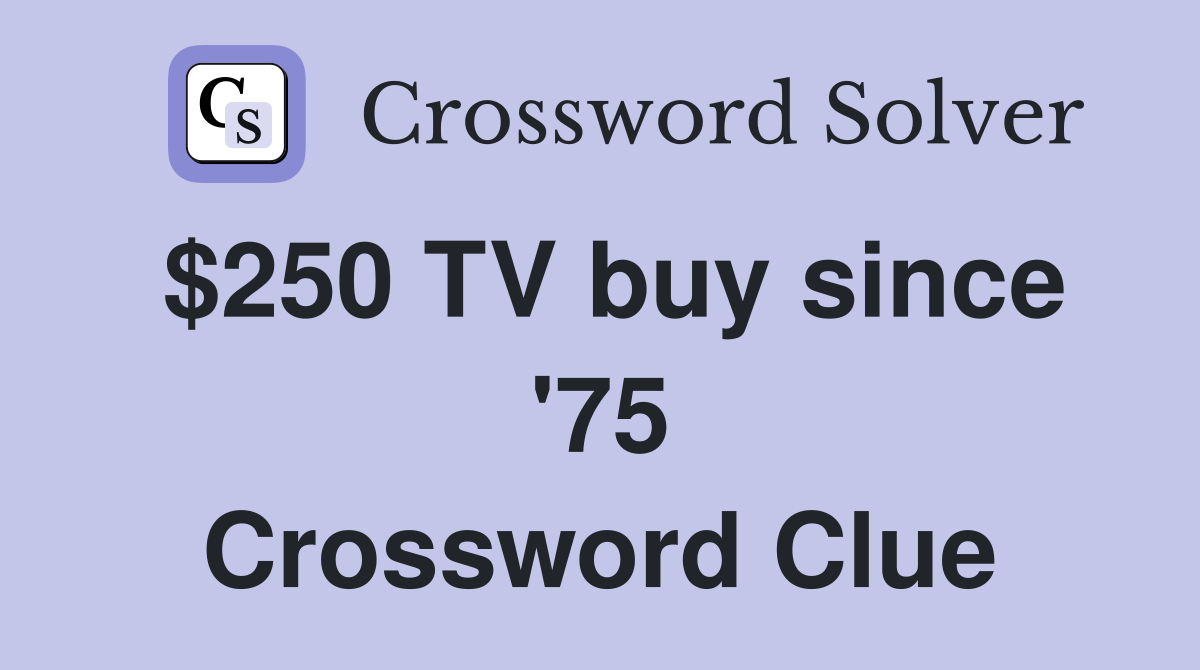 $250 TV buy since '75 Crossword Clue