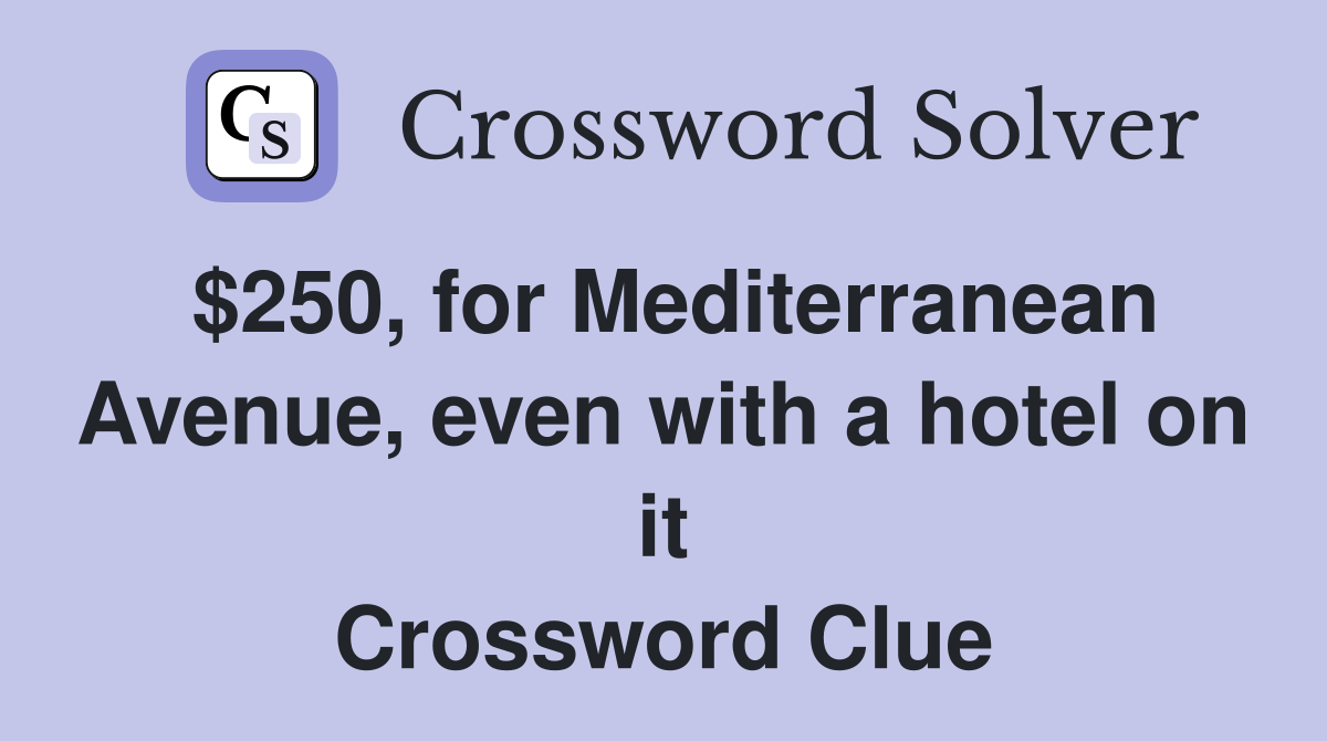 $250, for Mediterranean Avenue, even with a hotel on it Crossword Clue