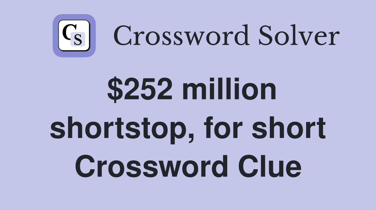 $252 million shortstop, for short Crossword Clue