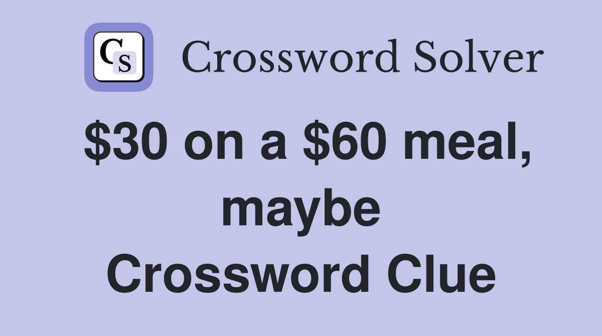 $30 on a $60 meal, maybe Crossword Clue