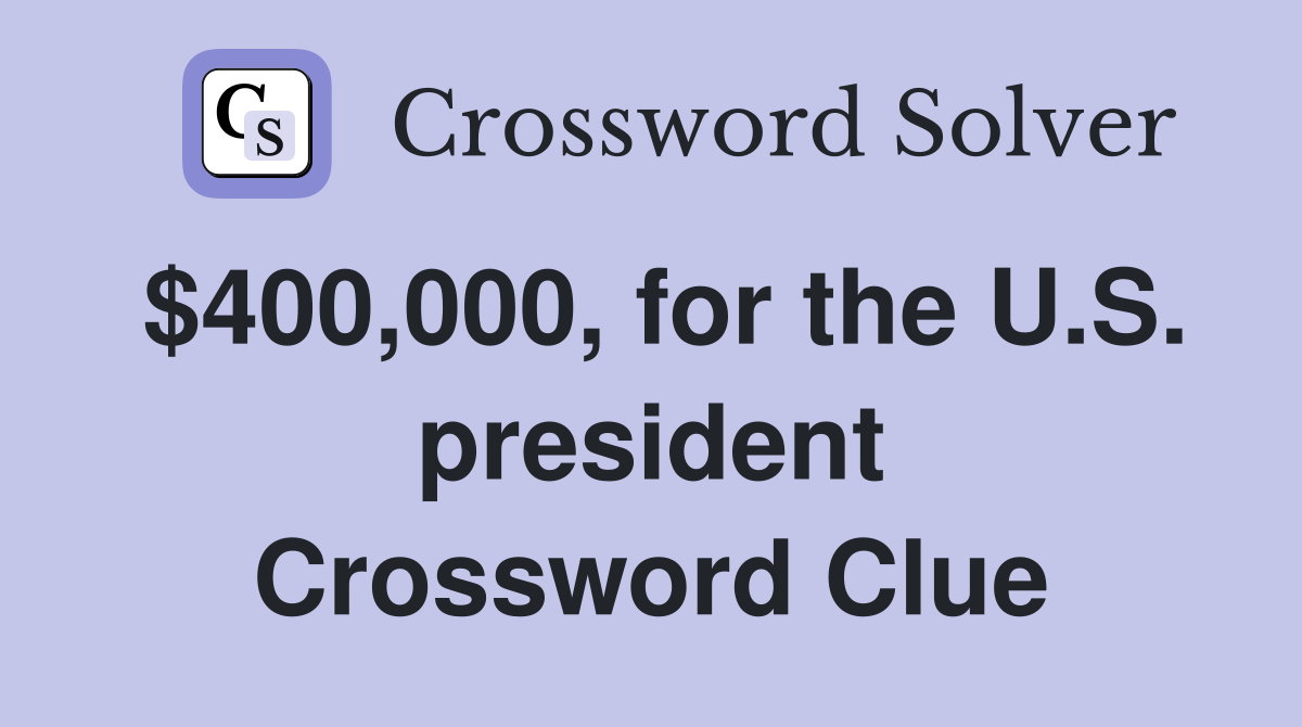 $400,000, for the U.S. president Crossword Clue