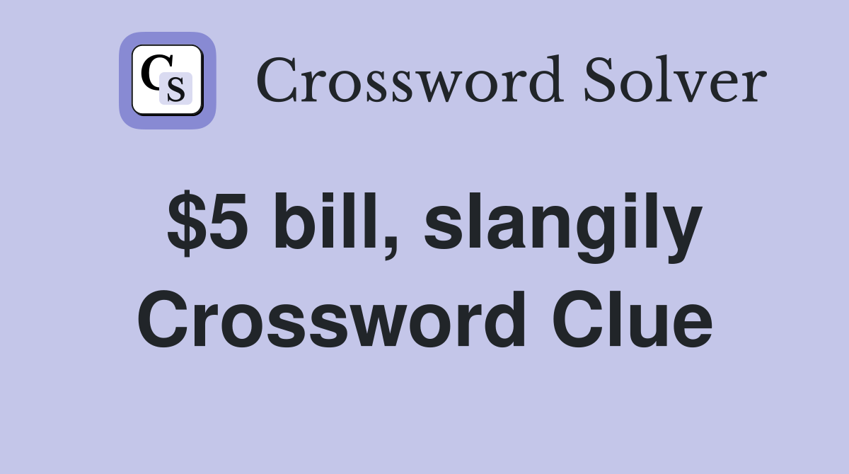 $5 bill, slangily - Crossword Clue Answers - Crossword Solver