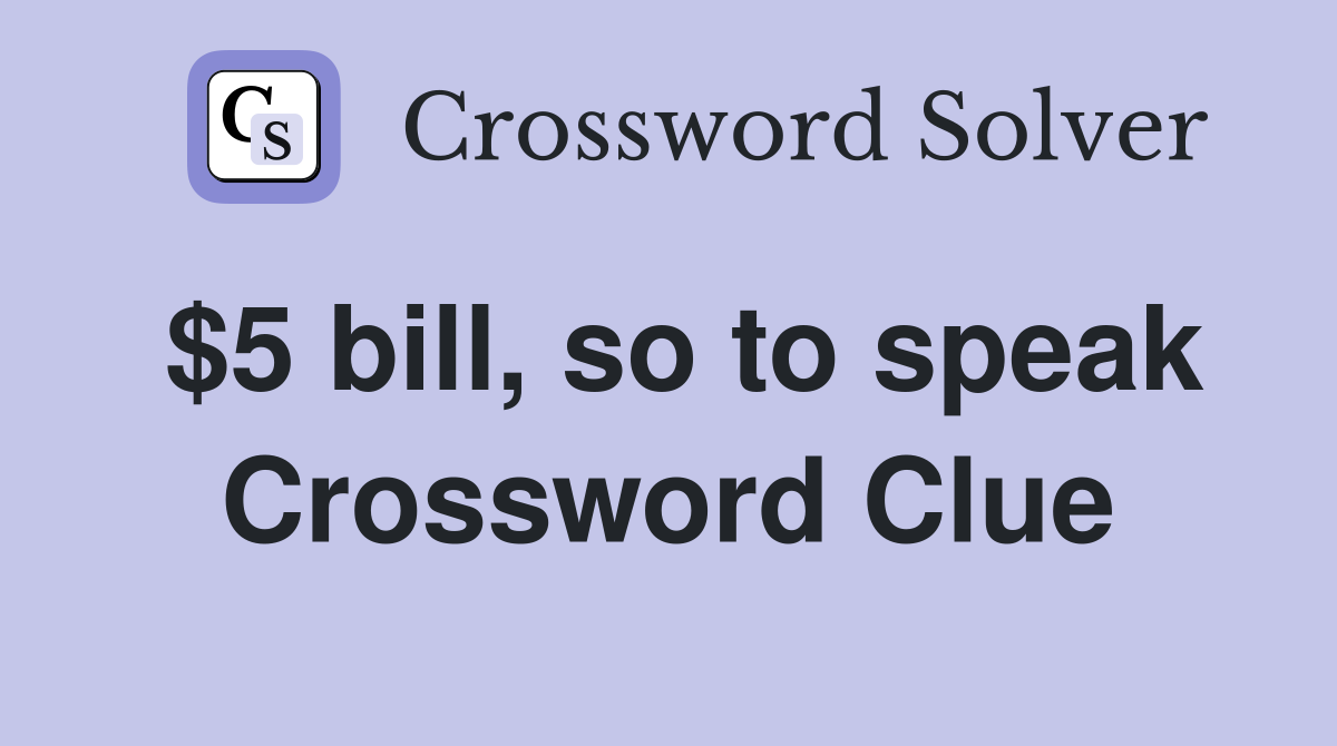 $5 bill, so to speak Crossword Clue