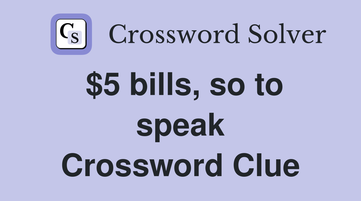 $5 bills, so to speak Crossword Clue