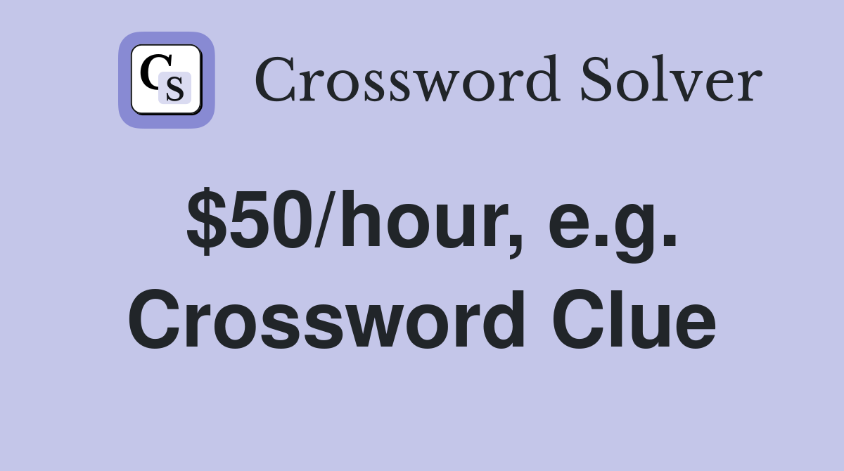 $50/hour, e.g. Crossword Clue