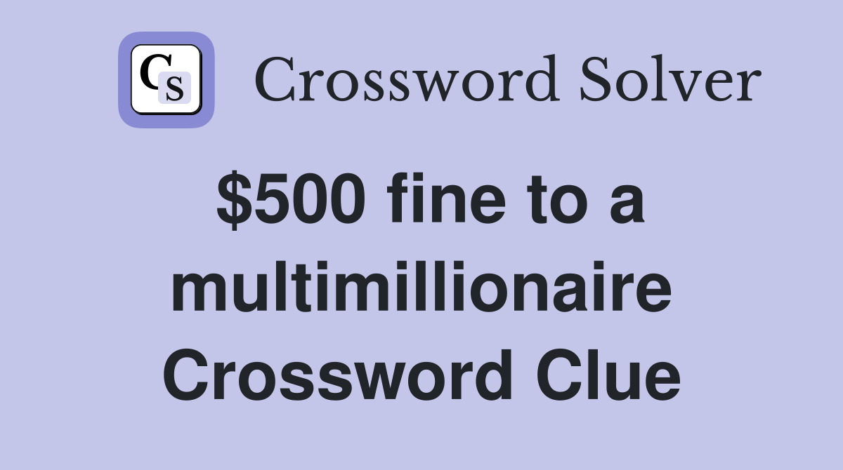 $500 fine to a multimillionaire Crossword Clue