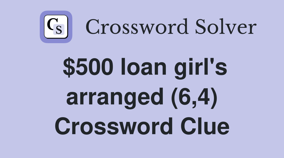 $500 loan girl's arranged (6,4) Crossword Clue