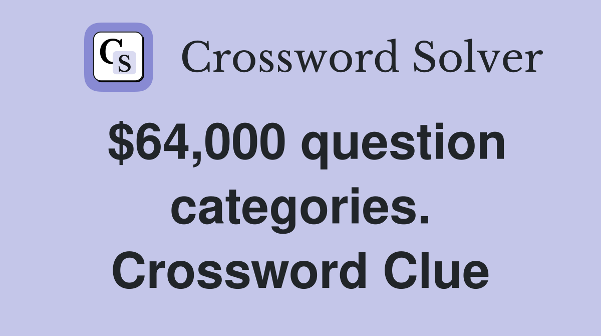 $64,000 question categories. Crossword Clue