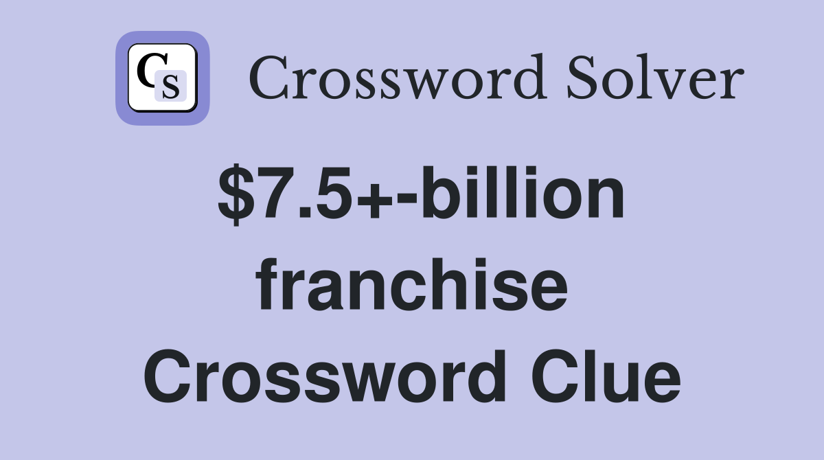 $7.5+-billion franchise Crossword Clue