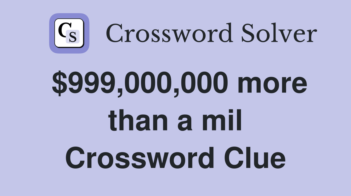 $999,000,000 more than a mil Crossword Clue