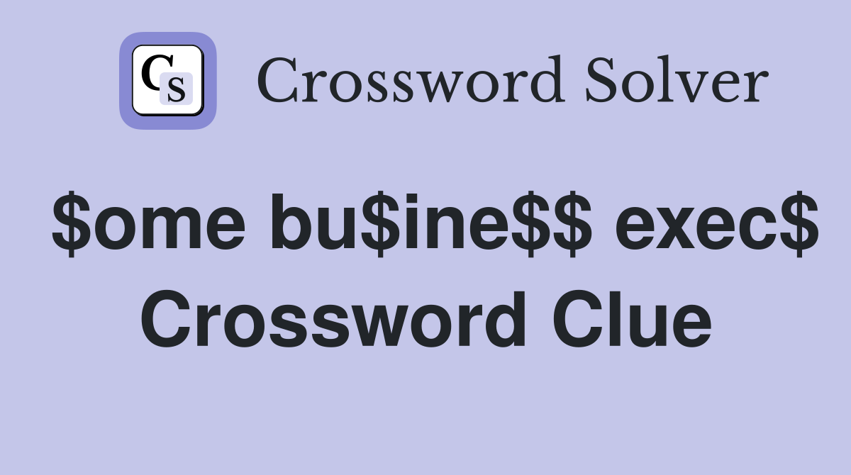 $ome bu$ine$$ exec$ Crossword Clue Answers Crossword Solver