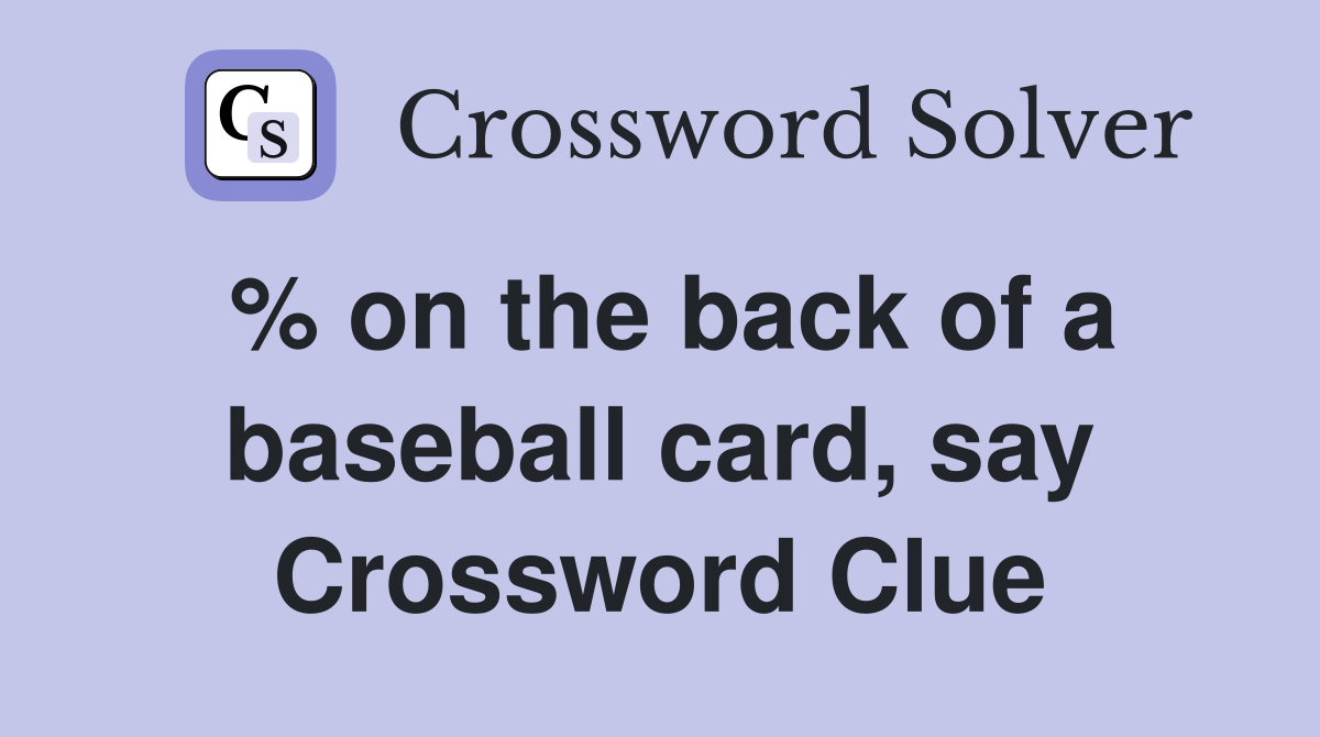% on the back of a baseball card, say Crossword Clue