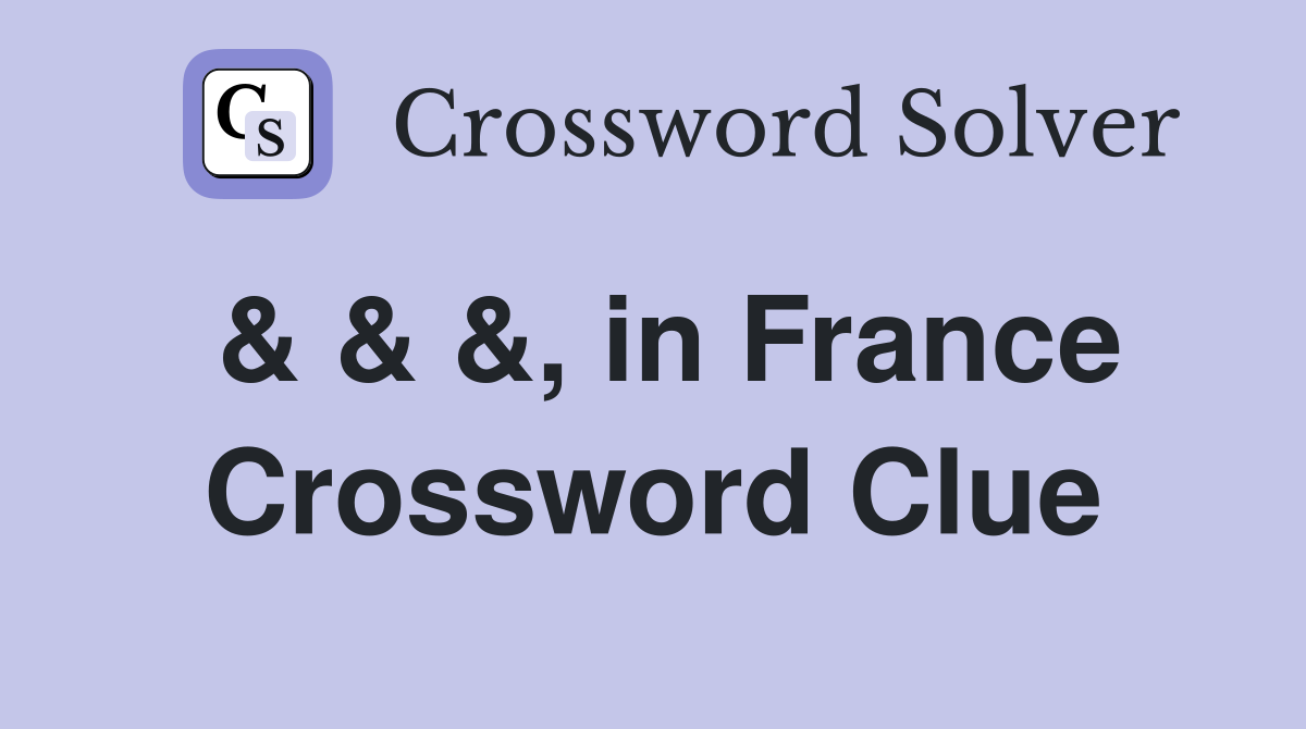 & & &, in France Crossword Clue