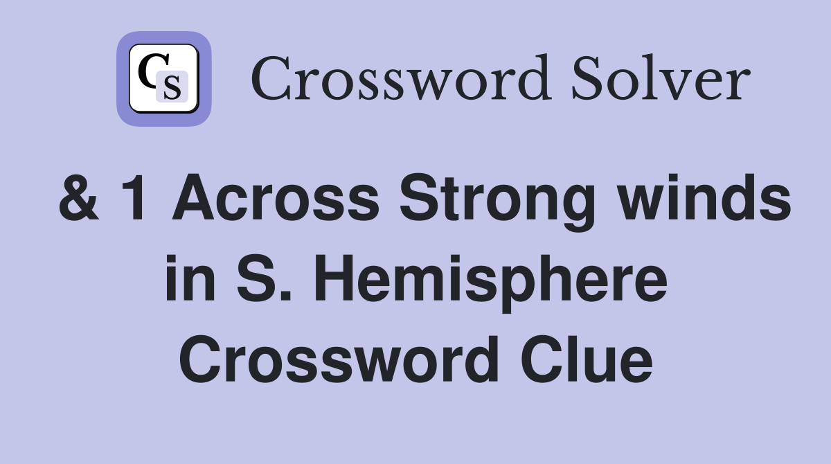& 1 Across Strong winds in S. Hemisphere Crossword Clue