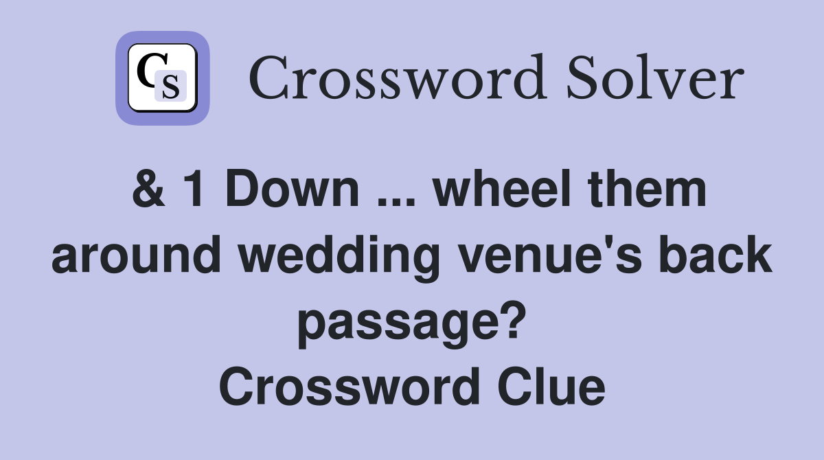 & 1 Down ... wheel them around wedding venue's back passage? Crossword Clue
