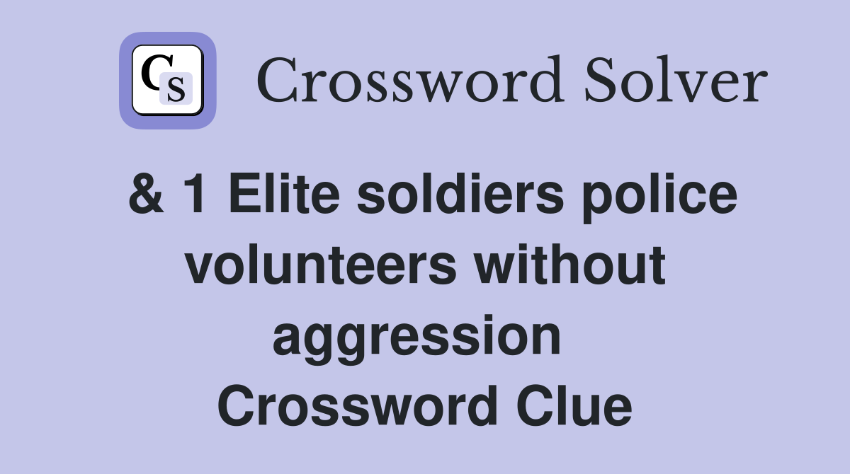 & 1 Elite soldiers police volunteers without aggression  Crossword Clue