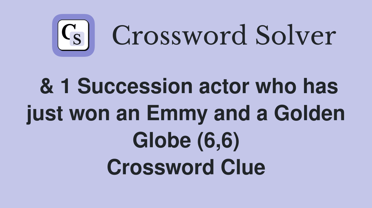 & 1 Succession actor who has just won an Emmy and a Golden Globe (6,6) Crossword Clue