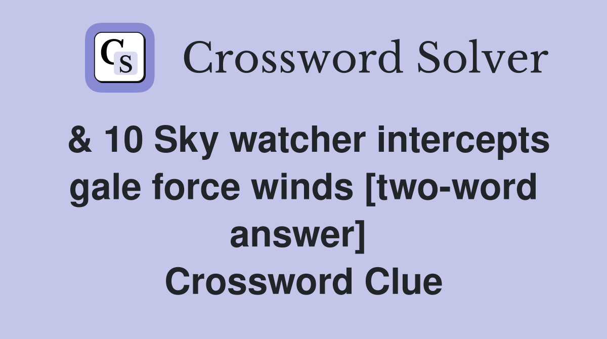 & 10 Sky watcher intercepts gale force winds [two-word answer]  Crossword Clue