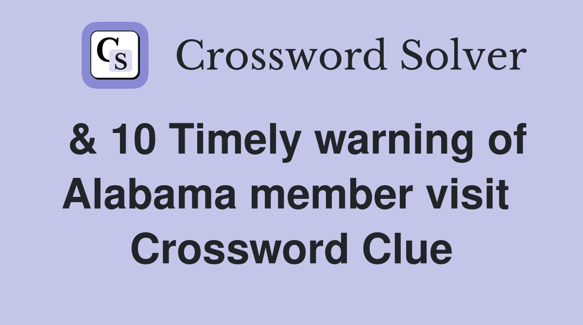 & 10 Timely warning of Alabama member visit  Crossword Clue