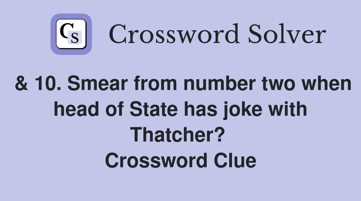 & 10. Smear from number two when head of State has joke with Thatcher?  Crossword Clue