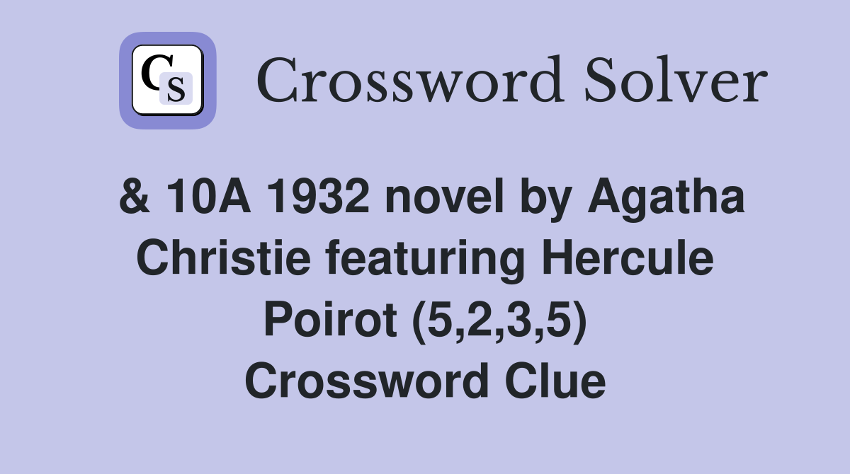 & 10A 1932 novel by Agatha Christie featuring Hercule Poirot (5,2,3,5) Crossword Clue