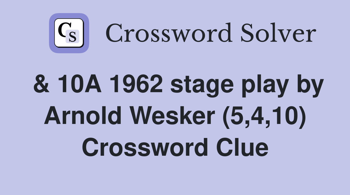 & 10A 1962 stage play by Arnold Wesker (5,4,10) Crossword Clue