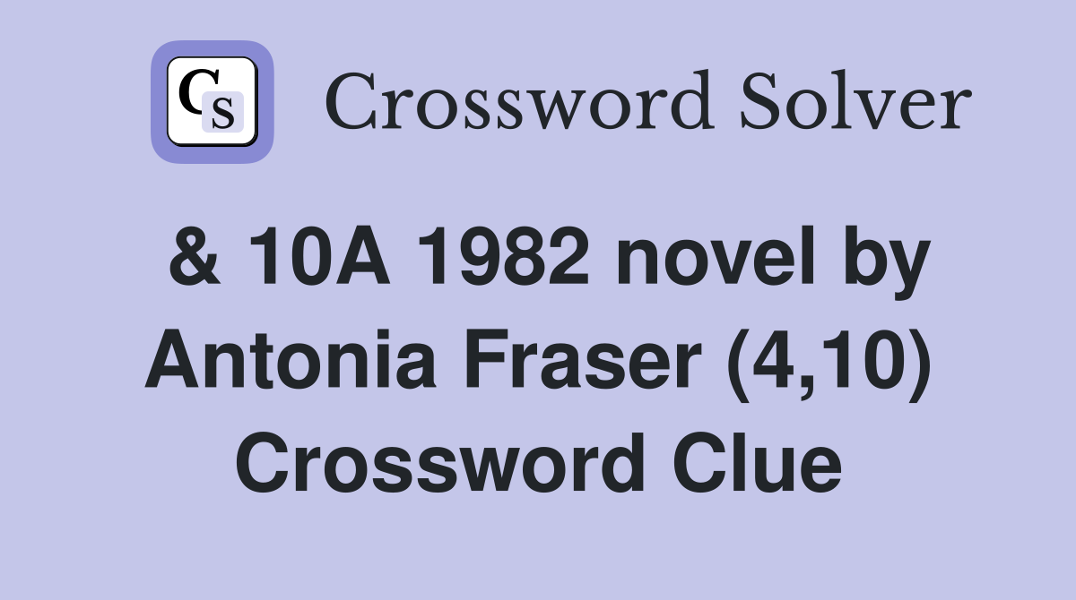 & 10A 1982 novel by Antonia Fraser (4,10) Crossword Clue