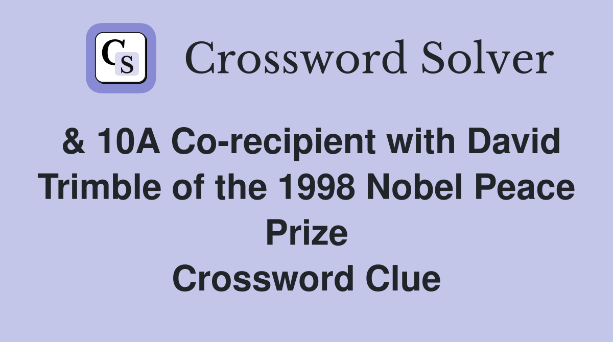 & 10A Co-recipient with David Trimble of the 1998 Nobel Peace Prize Crossword Clue
