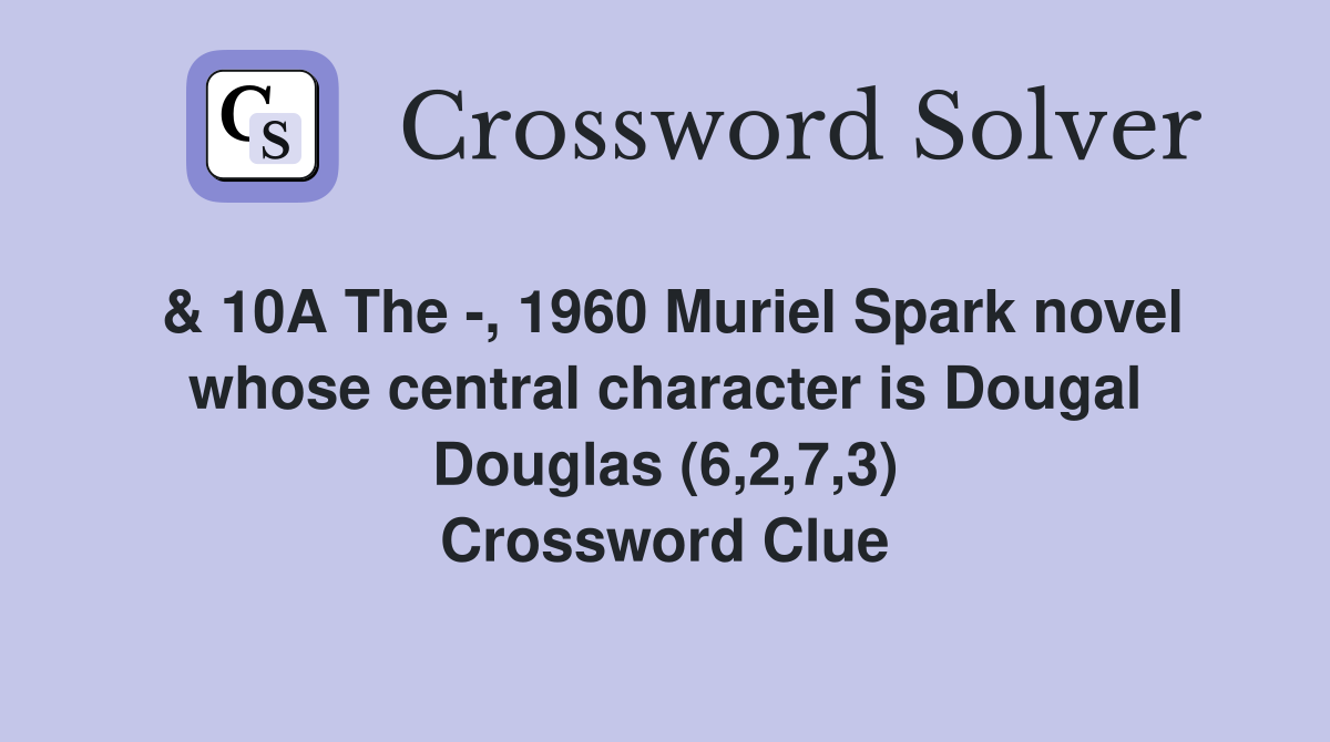 & 10A The -, 1960 Muriel Spark novel whose central character is Dougal Douglas (6,2,7,3) Crossword Clue