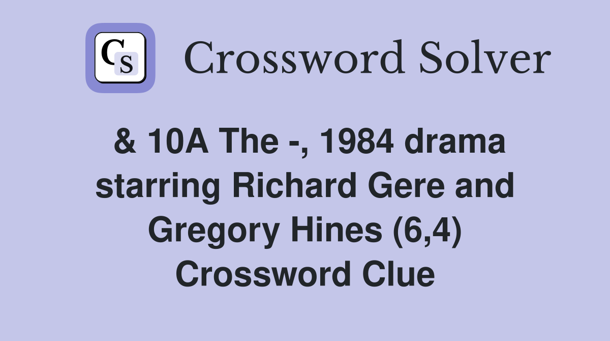 & 10A The -, 1984 drama starring Richard Gere and Gregory Hines (6,4) Crossword Clue