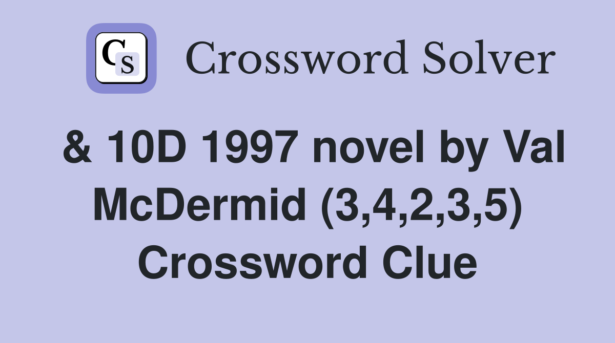 & 10D 1997 novel by Val McDermid (3,4,2,3,5) Crossword Clue