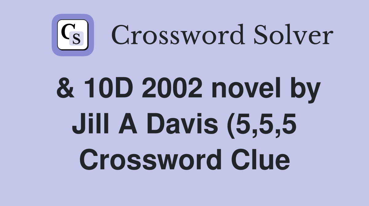 10D 2002 novel by Jill A Davis (5 5 5) Crossword Clue Answers 10D 2002 novel by Jill A Davis (5 5 5) Crossword Clue Answers