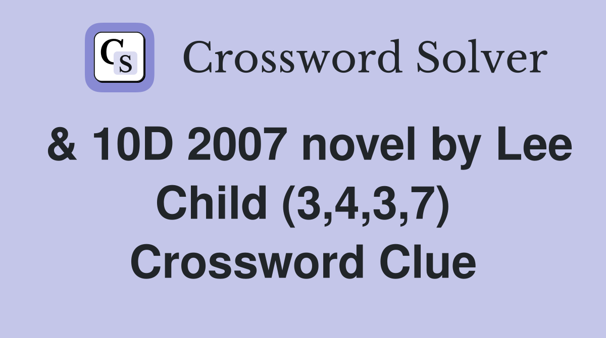 & 10D 2007 novel by Lee Child (3,4,3,7) Crossword Clue
