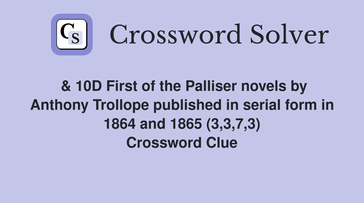 & 10D First of the Palliser novels by Anthony Trollope published in serial form in 1864 and 1865 (3,3,7,3) Crossword Clue