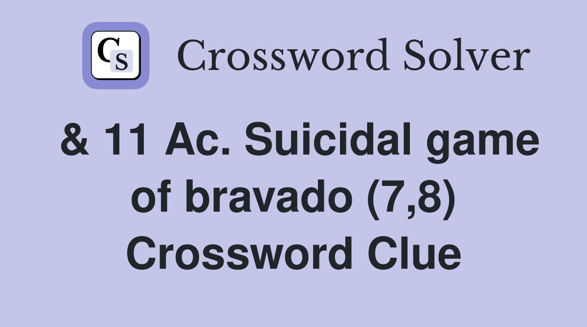& 11 Ac. Suicidal game of bravado (7,8) Crossword Clue