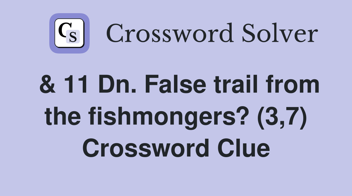 & 11 Dn. False trail from the fishmongers? (3,7) Crossword Clue
