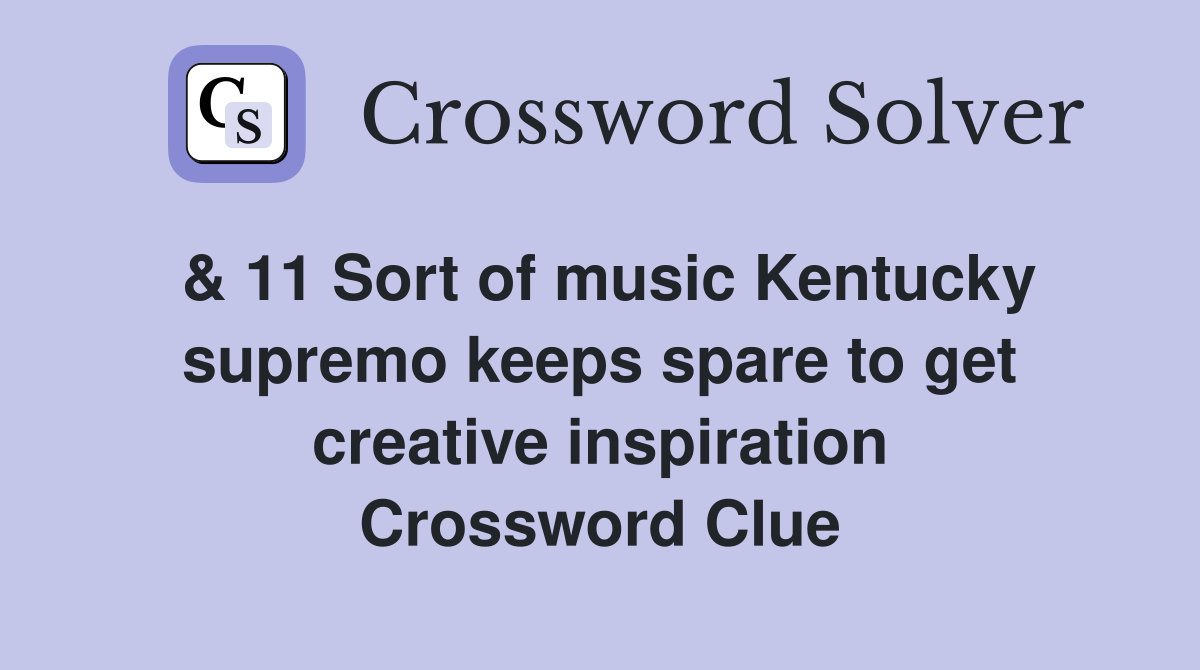 & 11 Sort of music Kentucky supremo keeps spare to get creative inspiration Crossword Clue