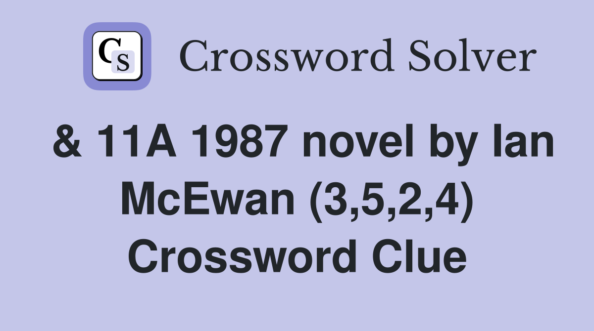 & 11A 1987 novel by Ian McEwan (3,5,2,4) Crossword Clue