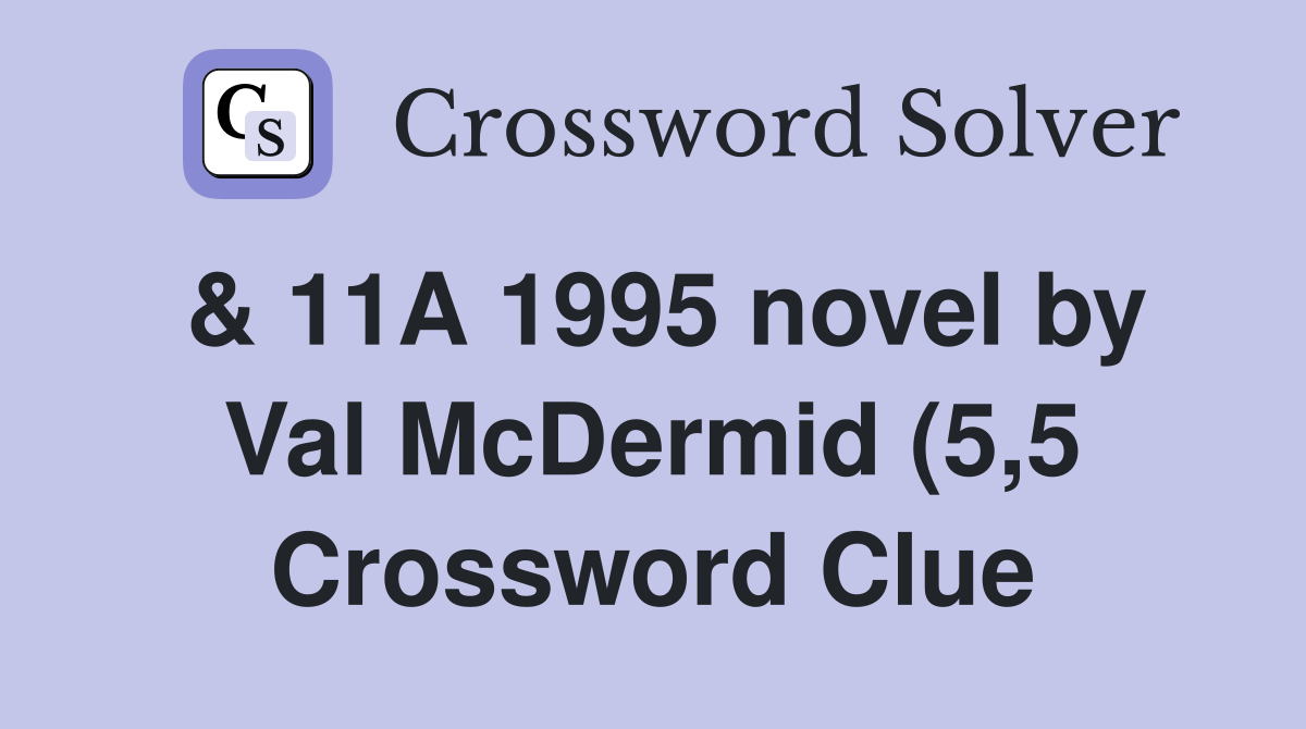 11A 1995 novel by Val McDermid (5 5) Crossword Clue Answers 11A 1995 novel by Val McDermid (5 5) Crossword Clue Answers
