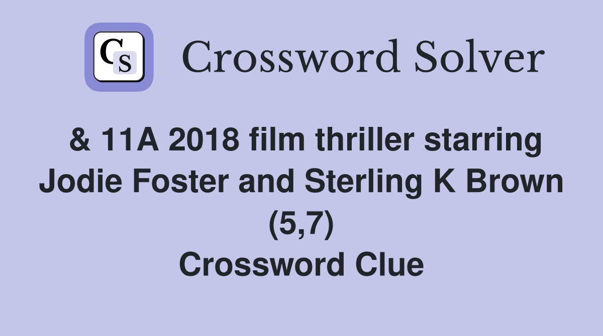 & 11A 2018 film thriller starring Jodie Foster and Sterling K Brown (5,7) Crossword Clue