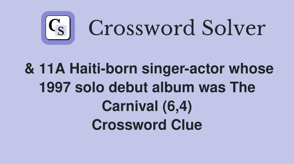 & 11A Haiti-born singer-actor whose 1997 solo debut album was The Carnival (6,4) Crossword Clue
