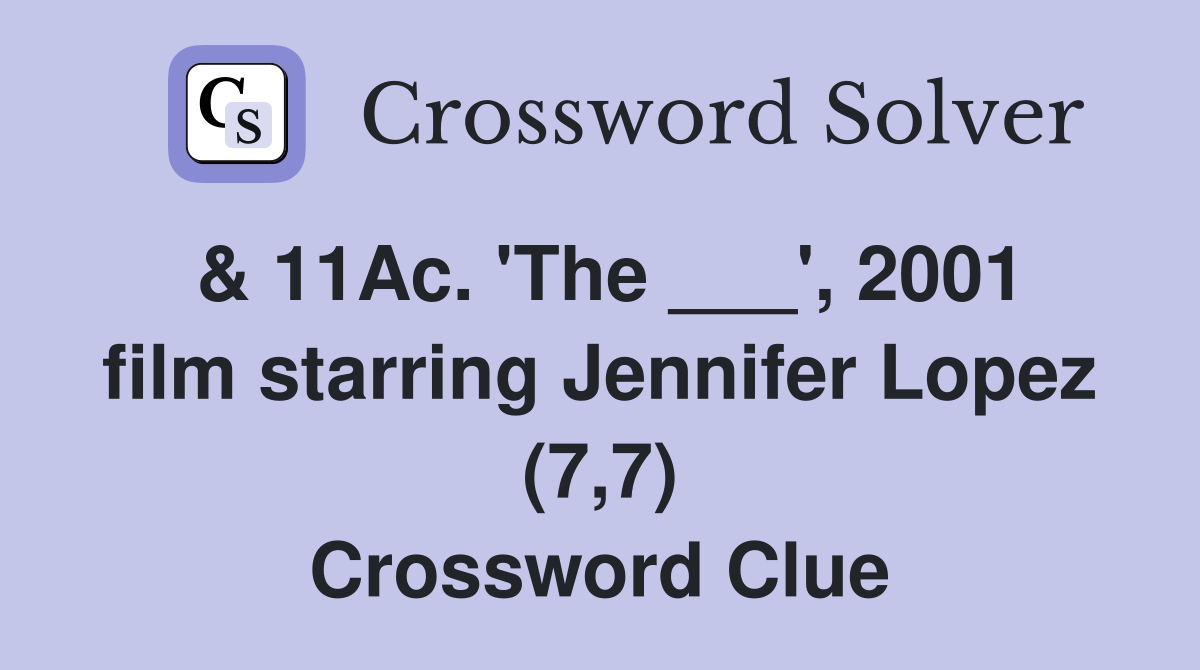 & 11Ac. 'The ___', 2001 film starring Jennifer Lopez (7,7) Crossword Clue