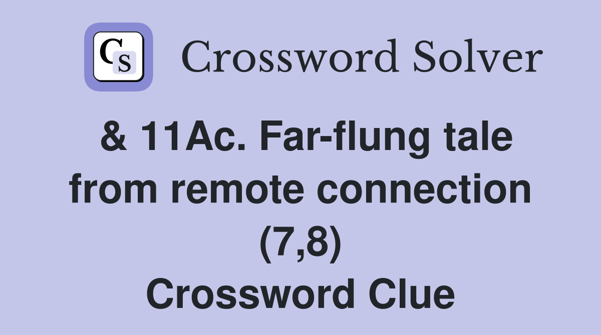 & 11Ac. Far-flung tale from remote connection (7,8) Crossword Clue