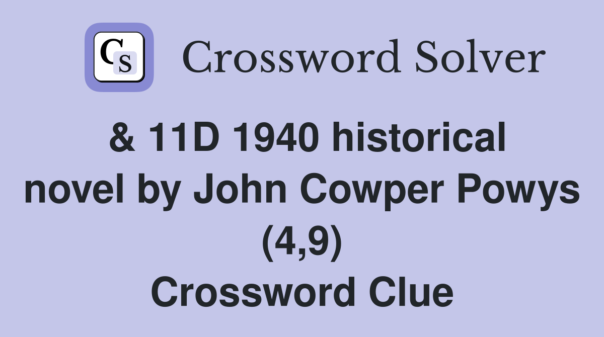 & 11D 1940 historical novel by John Cowper Powys (4,9) Crossword Clue