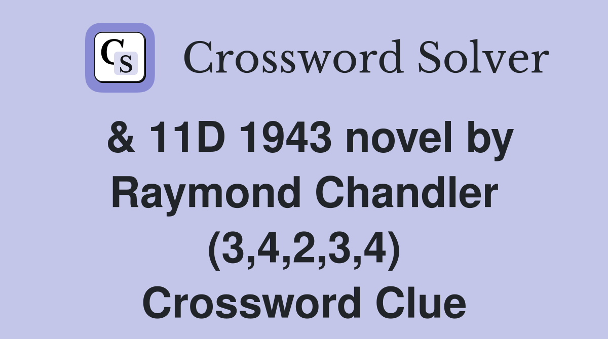 & 11D 1943 novel by Raymond Chandler (3,4,2,3,4) Crossword Clue