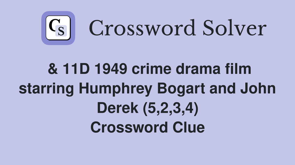 & 11D 1949 crime drama film starring Humphrey Bogart and John Derek (5,2,3,4) Crossword Clue