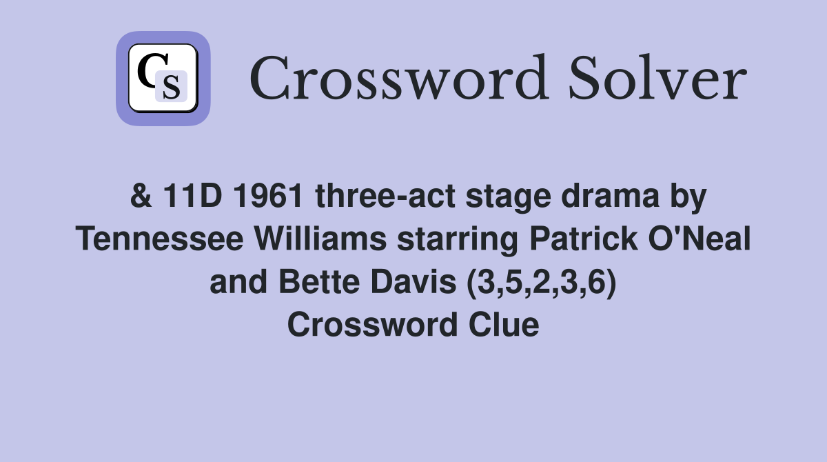 & 11D 1961 three-act stage drama by Tennessee Williams starring Patrick O'Neal and Bette Davis (3,5,2,3,6) Crossword Clue
