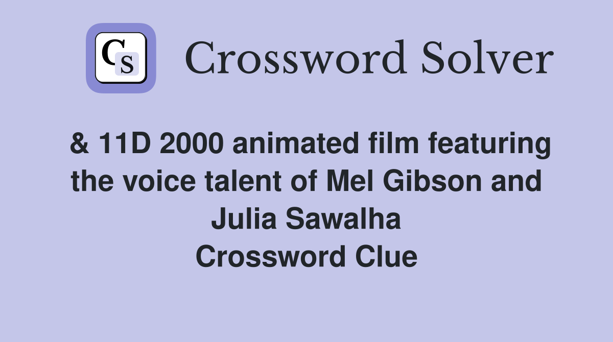 & 11D 2000 animated film featuring the voice talent of Mel Gibson and Julia Sawalha Crossword Clue
