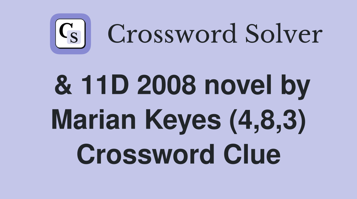 & 11D 2008 novel by Marian Keyes (4,8,3) Crossword Clue